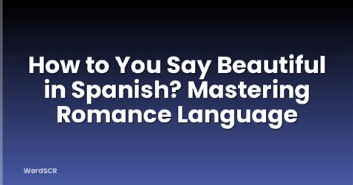 How to Say You Are Beautiful in Spanish: A Complete Guide