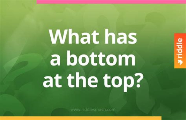 What Has a Bottom at the Top: Unraveling the Mystery